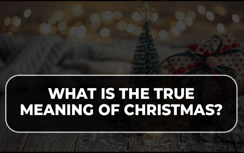 What is the True Meaning of Christmas