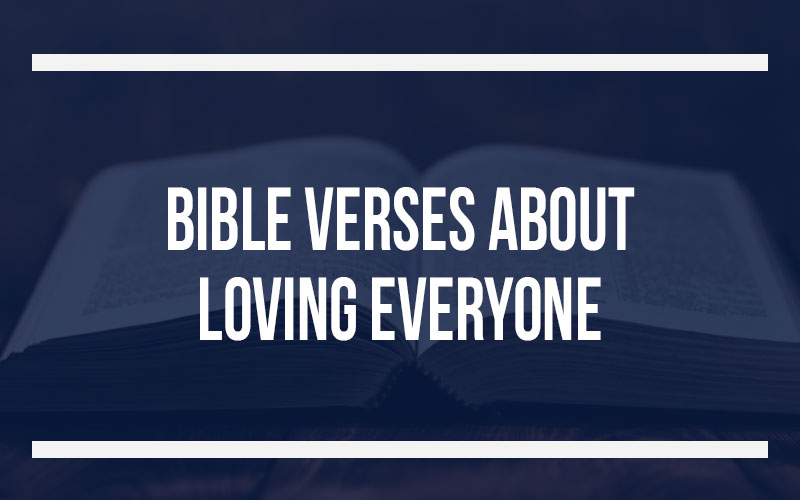 32 Bible Verses About Loving Everyone (With Commentary)